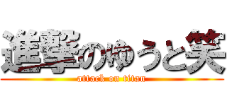 進撃のゆうと笑 (attack on titan)