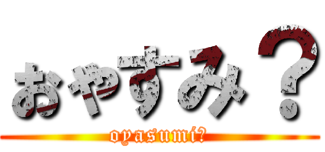 ぉゃすみ？ (oyasumi?)