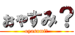 ぉゃすみ？ (oyasumi?)