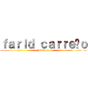 ｆａｒｉｄ ｃａｒｒｅñｏ (hola k ase)