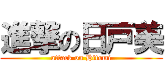 進撃の日戸美 (attack on Hitomi)