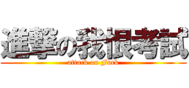 進撃の我恨考試 (attack on Fuck)