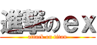 進撃のｅｘ (attack on titan)