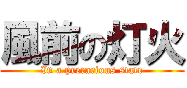 風前の灯火 (In a precarious state)