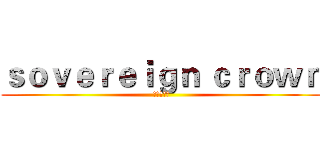 ｓｏｖｅｒｅｉｇｎ ｃｒｏｗｎ (至高无上者)