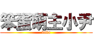 笨蛋萌主小尹 (baka)