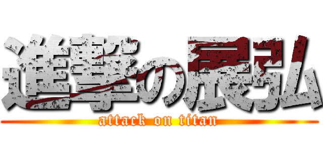 進撃の展弘 (attack on titan)
