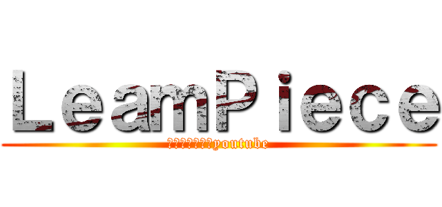 ＬｅａｍＰｉｅｃｅ (タイタンズ攻撃youtube)