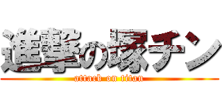 進撃の塚チン (attack on titan)
