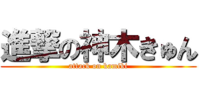 進撃の神木きゅん (attack on kamiki)