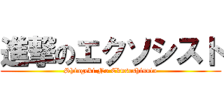 進撃のエクソシスト (Shingeki No Ekusoshisuto)