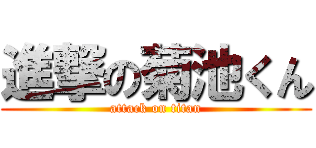 進撃の菊池くん (attack on titan)