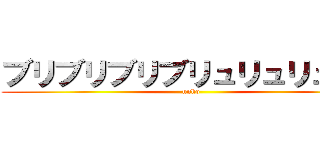 ブリブリブリブリュリュリュリュ (unko)