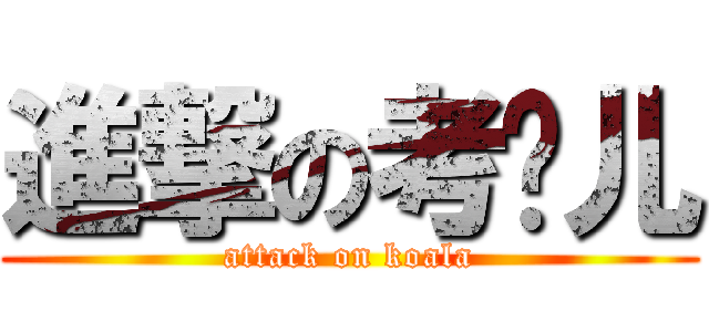 進撃の考啦儿 (attack on koala)