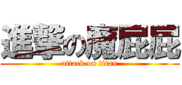 進撃の魔屁屁 (attack on titan)