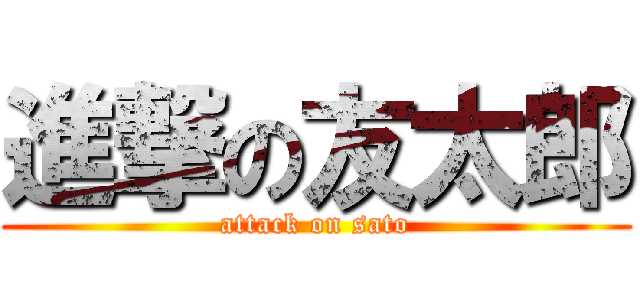 進撃の友太郎 (attack on sato)