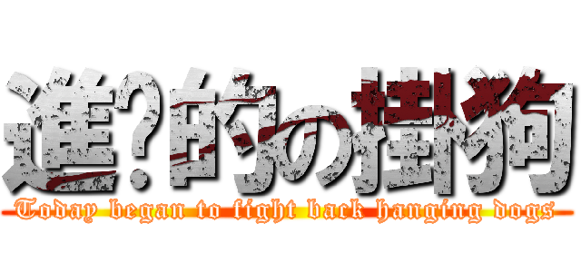 進擊的の掛狗 (Today began to fight back hanging dogs)