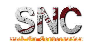 ＳＮＣ (Attack On Conversations)