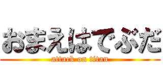 おまえはでぶだ (attack on titan)