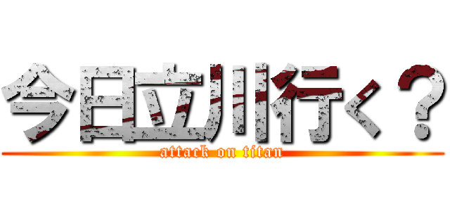 今日立川行く？ (attack on titan)