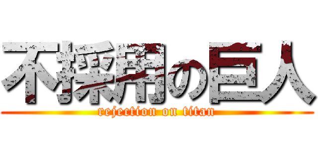 不採用の巨人 (rejection on titan)