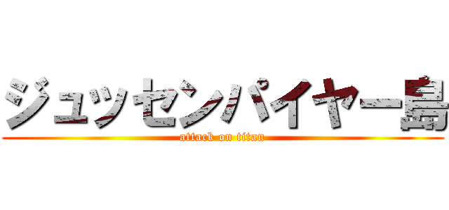 ジュッセンパイヤー島 (attack on titan)