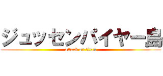 ジュッセンパイヤー島 (attack on titan)