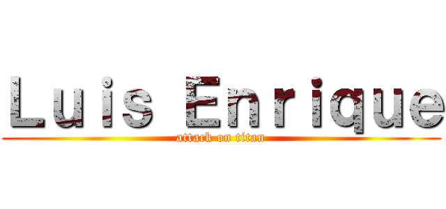 Ｌｕｉｓ Ｅｎｒｉｑｕｅ (attack on titan)