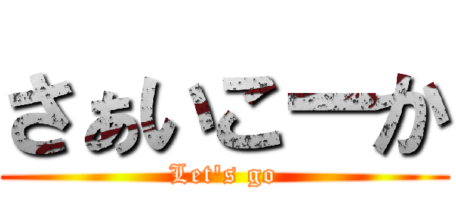 さぁいこーか (Let's go)