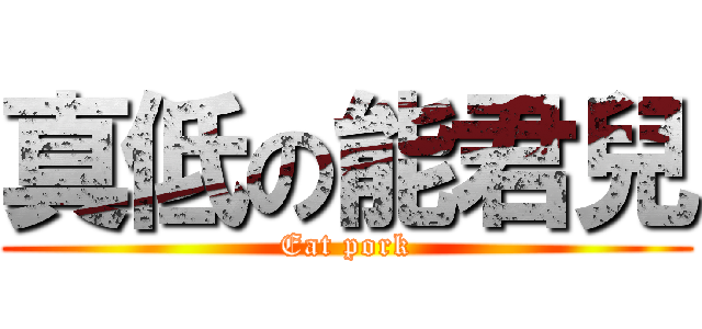 真低の能君兒 (Eat pork)