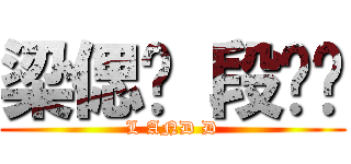 梁偲诺 段嵘值 (L AND D)