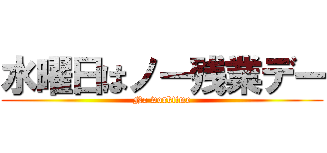 水曜日はノー残業デー (No worktime)