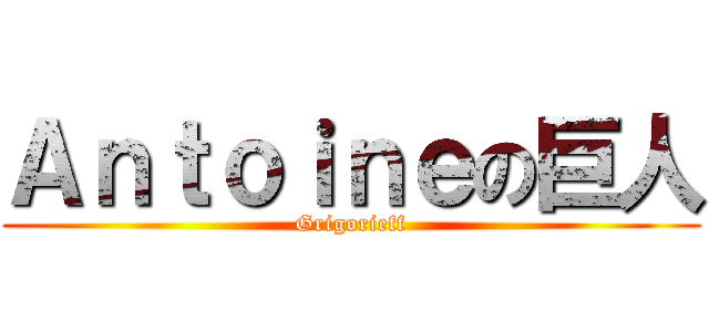 Ａｎｔｏｉｎｅの巨人 (Grigorieff)