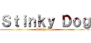 Ｓｔｉｎｋｙ Ｄｏｇ (Stinky Dog)