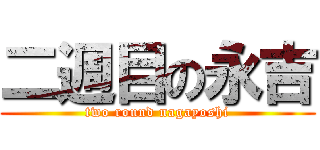 二週目の永吉 (two round nagayoshi)