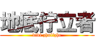 地底佇立者 (didi zhulizhe)
