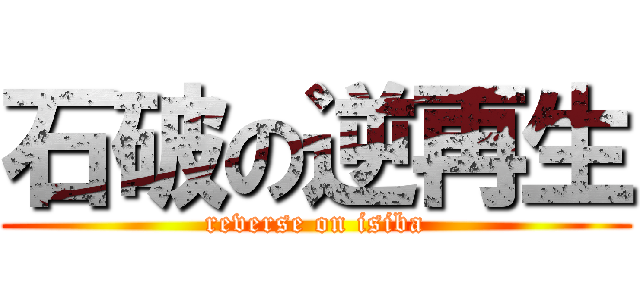 石破の逆再生 (reverse on isiba)