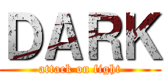 ＤＡＲＫ (attack on fight)