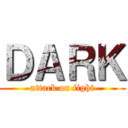 ＤＡＲＫ (attack on fight)