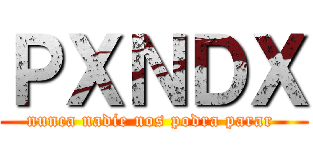 ＰＸＮＤＸ (nunca nadie nos podra parar )