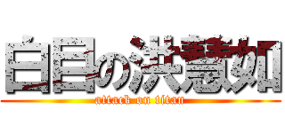 白目の洪慧如 (attack on titan)