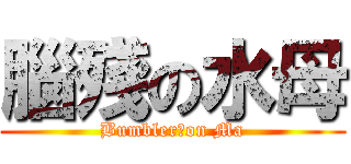 腦殘の水母 (Bumbler！on Ma)