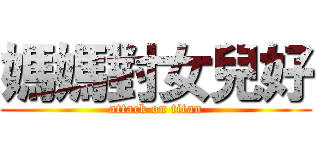 媽媽對女兒好 (attack on titan)