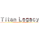 Ｔｉｔａｎ Ｌｅｇａｃｙ (Attack on Titan RP)