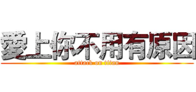 愛上你不用有原因 (attack on titan)