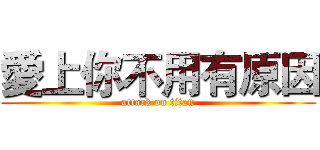 愛上你不用有原因 (attack on titan)