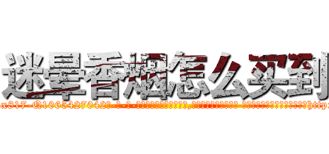 迷晕香烟怎么买到 (迷晕香烟怎么买到【电-话151x68344x817-Q1065427042元-吉-药-业】我们做的是长期生意,靠的是老客户长期支持 迷晕香烟怎么买到在发表了一篇http://sngk.net/a1qVpw

参考消息网我们做的是长期生意,靠的是老客户长期支持也许我们早该意识到，就连鲍勃·霍斯金斯（金球奖戏剧类电影男主角 
)