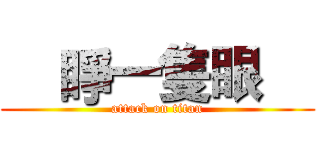     睜一隻眼     (attack on titan)