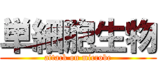 単細胞生物 (attack on microbe)