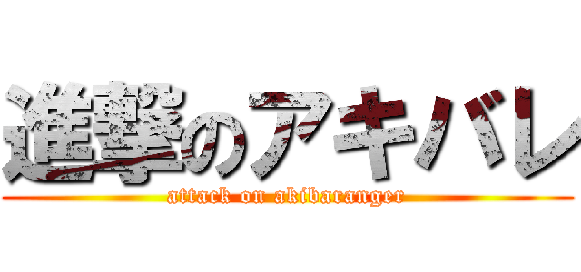進撃のアキバレ (attack on akibaranger)